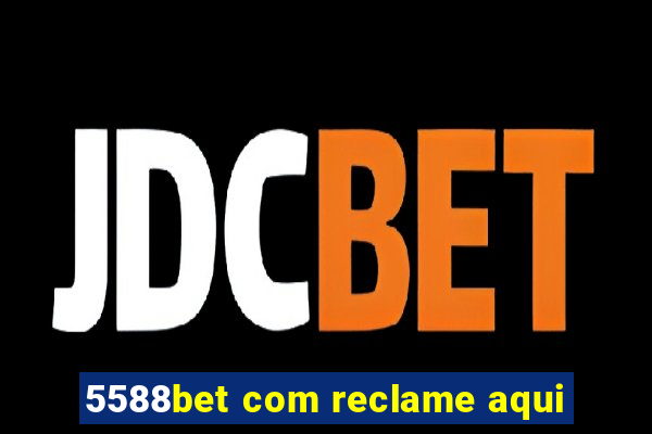 5588bet com reclame aqui